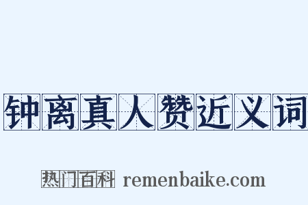 钟离真人赞近义词是什么意思的图片